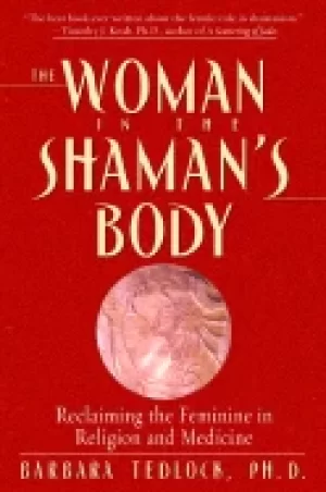Image of woman in the shamans body reclaiming the feminine in religion and medicine