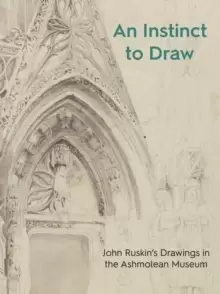 Image of An Instinct to Draw : John Ruskins Drawings in the Ashmolean Museum