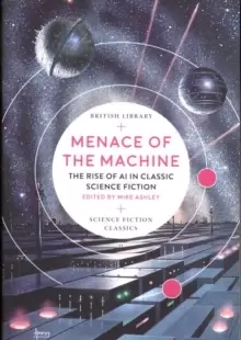 Image of Menace of the Machine : The Rise of AI in Classic Science Fiction