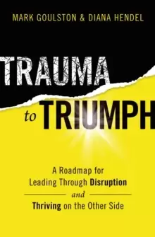 Image of Trauma to Triumph : A Roadmap for Leading Through Disruption (and Thriving on the Other Side)