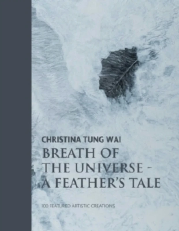 Image of Christina Tung Wai Breath of the Universe : A Feather's Tale 100 Featured Artistic Creations Hardback