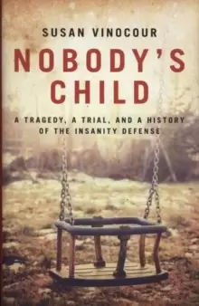 Image of Nobody's Child : A Tragedy, a Trial, and a History of the Insanity Defense