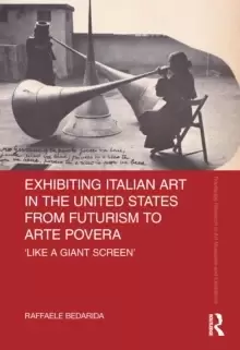 Image of Exhibiting Italian Art in the United States from Futurism to Arte Povera : 'Like a Giant Screen'