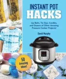 Image of DIY Crafts & Projects for Your Instant Pot : Lip Balm, Tie-Dye, Candles, and Dozens of Other Amazing Ideas!