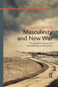 Image of Masculinity and New WarThe gendered dynamics of contemporary armed conflict