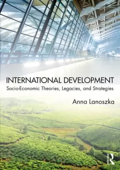 Image of International DevelopmentSocio-Economic Theories Legacies and Strategies