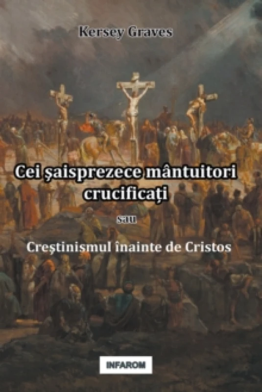 Image of Cei şaisprezece mantuitori crucificați sau Creştinismul inainte de Cristos Paperback / softback