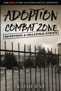 Image of adoption combat zone deceptions and collateral damage our true story of int