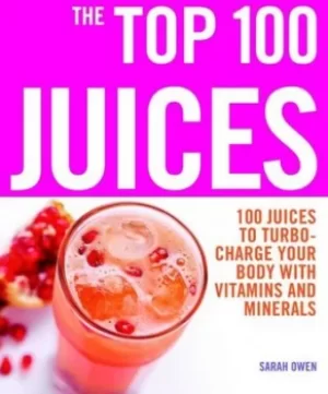 Image of The Top 100 Juices by Sarah Owen