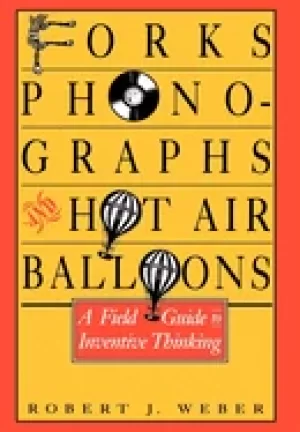 Image of forks phonographs and hot air balloons a field guide to inventive thinking