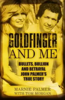 Image of Goldfinger and Me : Bullets, Bullion and Betrayal: John Palmer's True Story (Now the Subject of a Major BBC Drama)