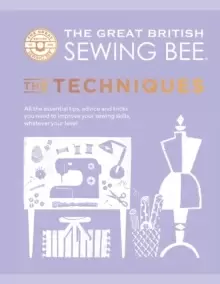 Image of The Great British Sewing Bee: The Techniques : All the Essential Tips, Advice and Tricks You Need to Improve Your Sewing Skills, Whatever Your Level
