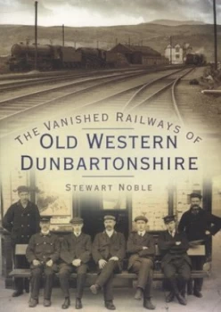 Image of The Vanished Railways of Old Western Dunbartonshire by Stewart Noble Book