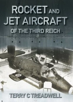 Image of Rocket and Jet Aircraft of the Third Reich by Terry C Treadwell Hardback