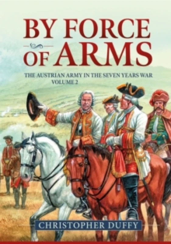 Image of By Force of Arms : The Austrian Army in the Seven Years War Volume 2 Paperback / softback