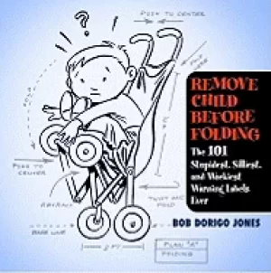 Image of remove child before folding the 101 stupidest silliest and wackiest warnin