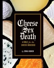 Image of Cheese Sex Death : A Bible for the Cheese Obsessed