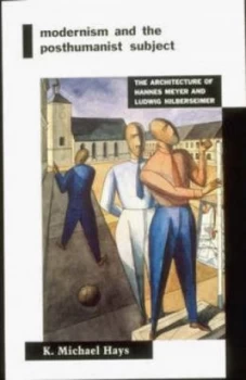 Image of Modernism and the Posthumanist Subject Co the Architecture of Hannes Meyer and Ludwig Hilberseimer paper by K. Michael Hays Paperback