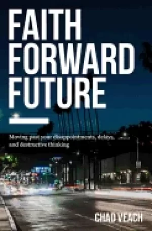 Image of faith forward future moving past your disappointments delays and destructiv