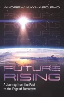Image of Future Rising : A Journey from the Past to the Edge of Tomorrow (Future of Humanity, Social Aspects of Technology)