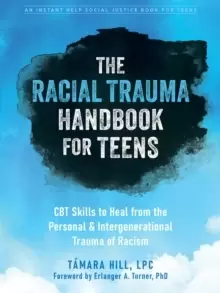 Image of The Racial Trauma Handbook for Teens : CBT Skills to Heal from the Personal and Intergenerational Trauma of Racism
