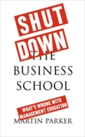 Image of shut down the business school whats wrong with management education