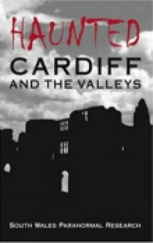 Image of Haunted Cardiff and the Valleys by South Wales Paranormal Research Paperback