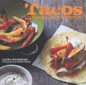 Image of Tacos Quesadillas and Burritos by Laura Washburn and Isobel Wield Hardback
