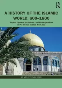 Image of A History of the Islamic World, 600-1800 : Empire, Dynastic Formations, and Heterogeneities in Pre-Modern Islamic West-Asia