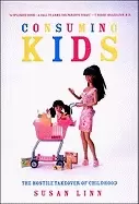 Image of consuming kids the hostile takeover of childhood