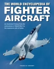 Image of Fighter Aircraft, The World Encyclopedia of : An illustrated history from the early planes of World War I to the supersonic jets of today