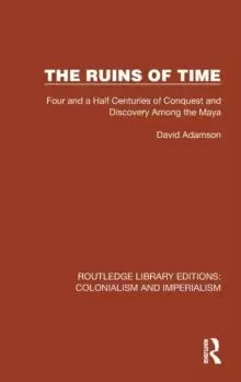 Image of The Ruins of Time : Four and a Half Centuries of Conquest and Discovery Among the Maya