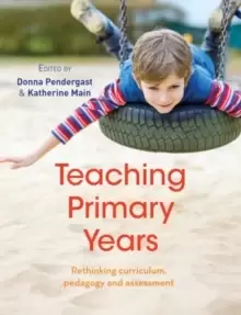Image of Teaching Primary Years : Rethinking curriculum, pedagogy and assessment