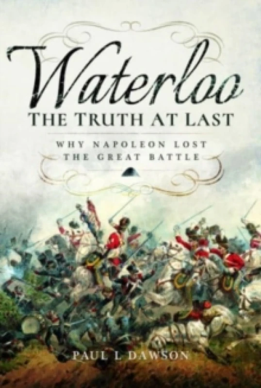 Image of Waterloo: The Truth At Last : Why Napoleon Lost the Great Battle Paperback / softback