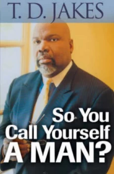Image of So you call yourself a man? by T.D. Jakes