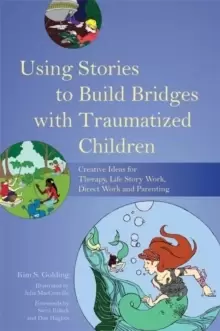 Image of Using Stories to Build Bridges with Traumatized Children : Creative Ideas for Therapy, Life Story Work, Direct Work and Parenting