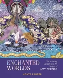 Image of Enchanted Worlds: The Visionary Collages and Art Couture of Amy Zerner