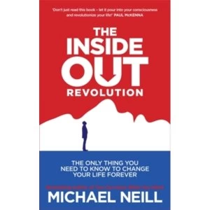 Image of The Inside-Out Revolution : The Only Thing You Need to Know to Change Your Life Forever