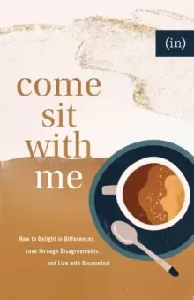 Image of Come Sit with Me - How to Delight in Differences, Love through Disagreements, and Live with Discomfort