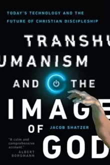 Image of Transhumanism and the Image of God : Today's Technology and the Future of Christian Discipleship