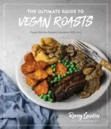 Image of The Ultimate Guide to Vegan Roasts : Feast-Worthy Recipes Everyone Will Love