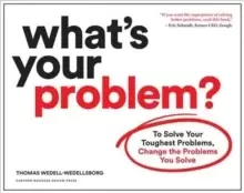 Image of What's Your Problem? To Solve Your Toughest Problems, Change the Problems You Solve