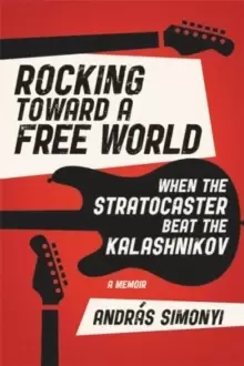 Image of Rocking Toward a Free World : When the Stratocaster Beat the Kalashnikov