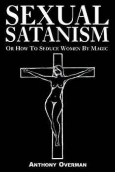 Image of Sexual Satanism or How to Seduce Women by Magic by Anthony Overman Paperback