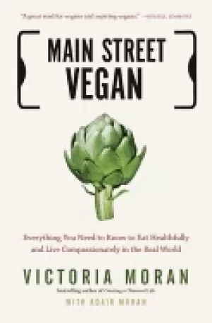 Image of main street vegan everything you need to know to eat healthfully and live c