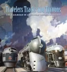 Image of Travelers, Tracks, and Tycoons: The Railroad in - From the Barriger Railroad Historical Collection of the St. Louis Mercantile Library Association