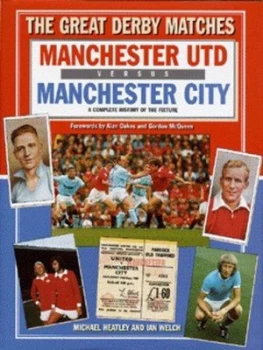 Image of The Great Derby Matches. Manchester City Versus Manchester Utd a Complete History of the Fixture by Michael Heatley and Ian Welch Hardback