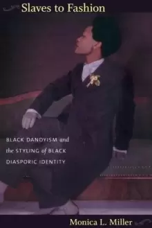 Image of Slaves to Fashion : Black Dandyism and the Styling of Black Diasporic Identity