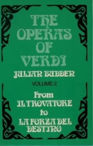 Image of The operas of Verdi 2 From Il Trovatore to La Forza del destino by Julian Budden