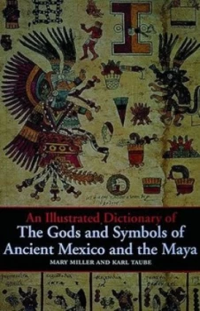 Image of An Illustrated Dictionary of the Gods and Symbols of Ancient Mexico and the Maya by Mary Miller Book